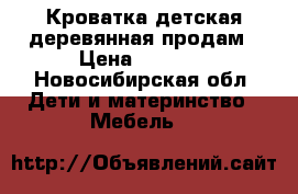 Кроватка детская деревянная продам › Цена ­ 1 000 - Новосибирская обл. Дети и материнство » Мебель   